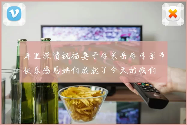 库里深情祝福妻子母亲岳母母亲节快乐感恩她们成就了今天的我们